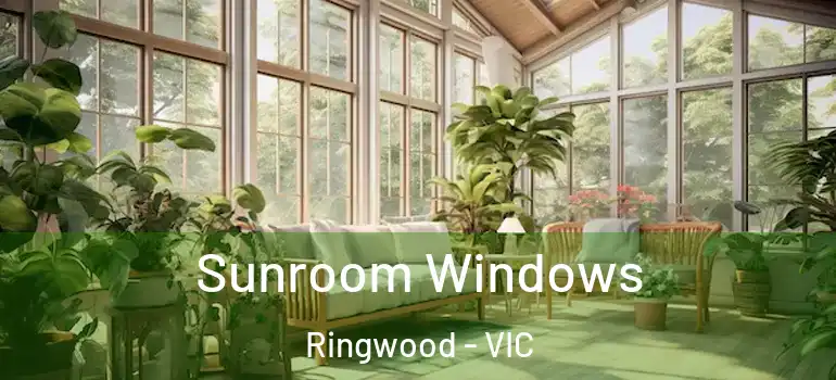 Sunroom Windows Ringwood - VIC