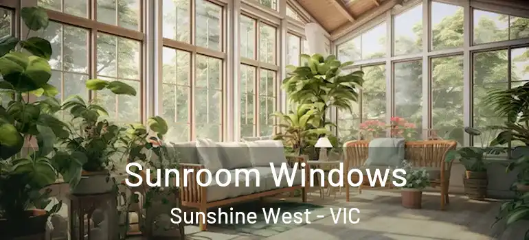 Sunroom Windows Sunshine West - VIC