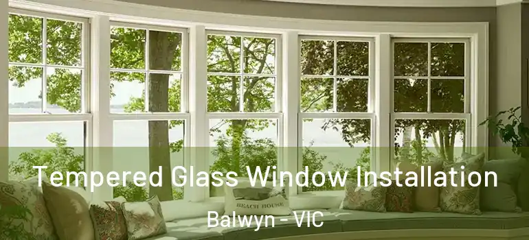 Tempered Glass Window Installation Balwyn - VIC