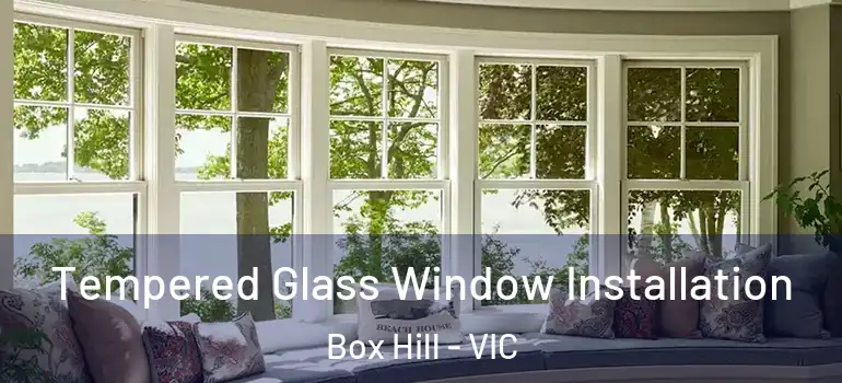 Tempered Glass Window Installation Box Hill - VIC