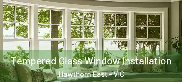 Tempered Glass Window Installation Hawthorn East - VIC