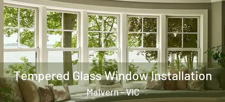 Tempered Glass Window Installation Malvern - VIC