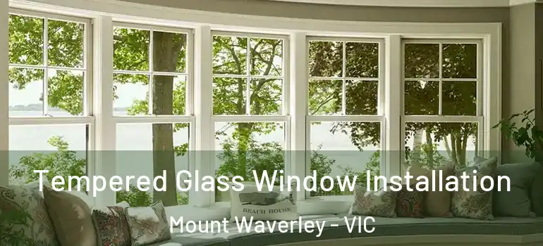 Tempered Glass Window Installation Mount Waverley - VIC