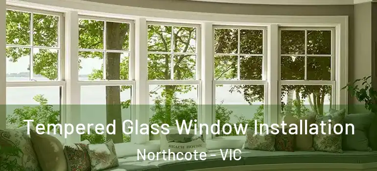 Tempered Glass Window Installation Northcote - VIC