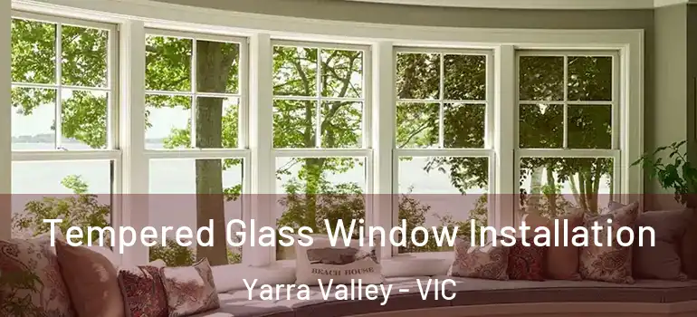 Tempered Glass Window Installation Yarra Valley - VIC