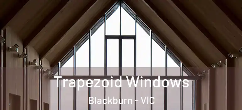  Trapezoid Windows Blackburn - VIC