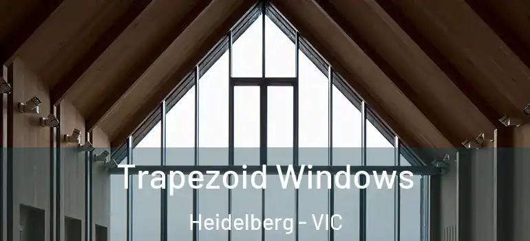 Trapezoid Windows Heidelberg - VIC