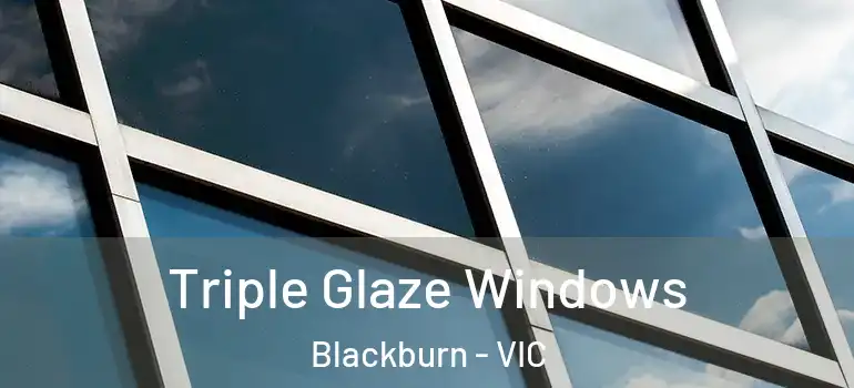 Triple Glaze Windows Blackburn - VIC