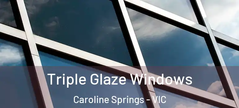 Triple Glaze Windows Caroline Springs - VIC
