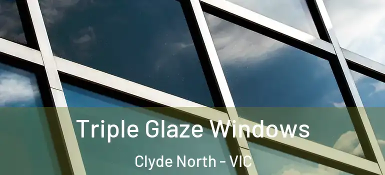 Triple Glaze Windows Clyde North - VIC