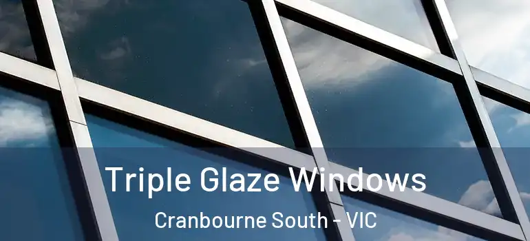 Triple Glaze Windows Cranbourne South - VIC