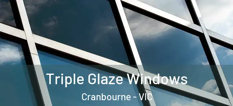  Triple Glaze Windows Cranbourne - VIC