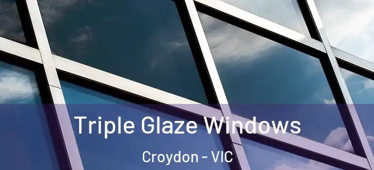  Triple Glaze Windows Croydon - VIC