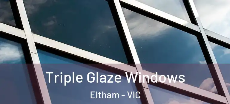  Triple Glaze Windows Eltham - VIC