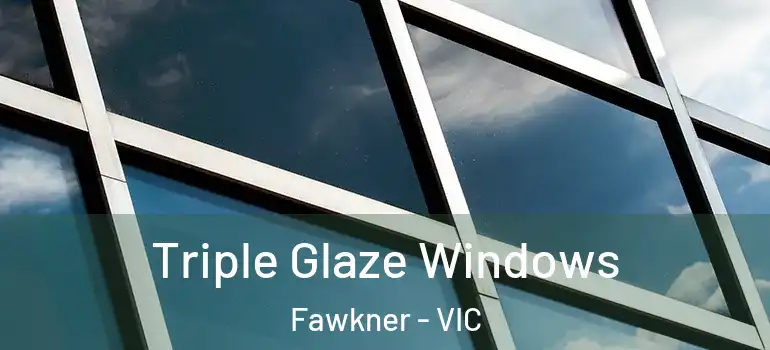 Triple Glaze Windows Fawkner - VIC