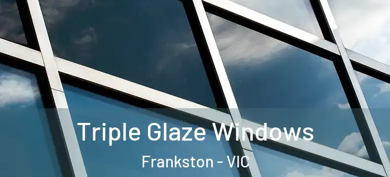  Triple Glaze Windows Frankston - VIC
