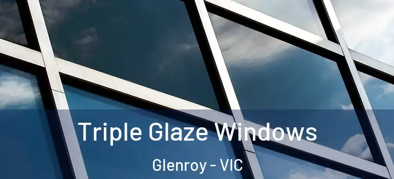 Triple Glaze Windows Glenroy - VIC