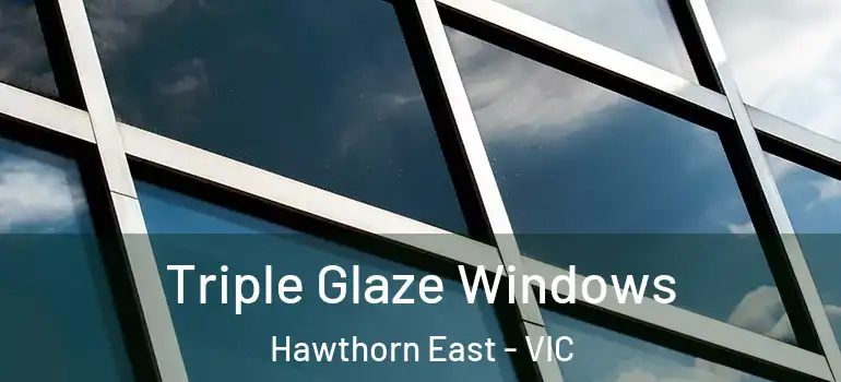 Triple Glaze Windows Hawthorn East - VIC