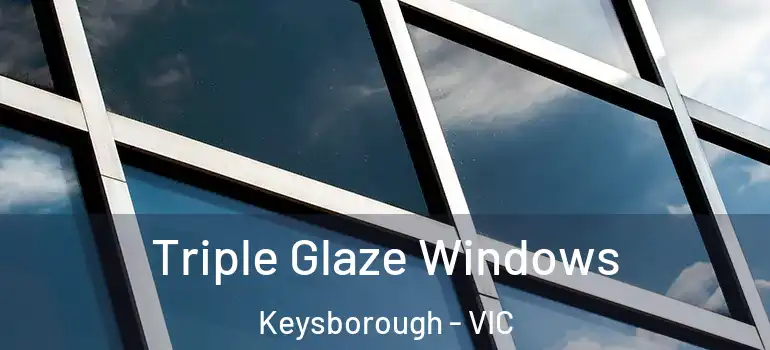  Triple Glaze Windows Keysborough - VIC