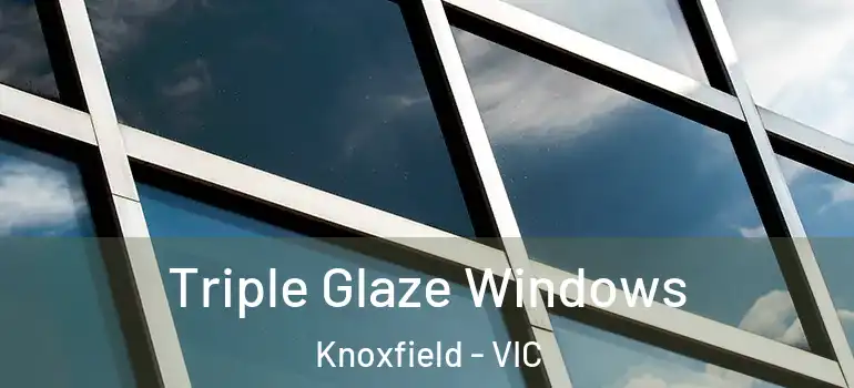 Triple Glaze Windows Knoxfield - VIC