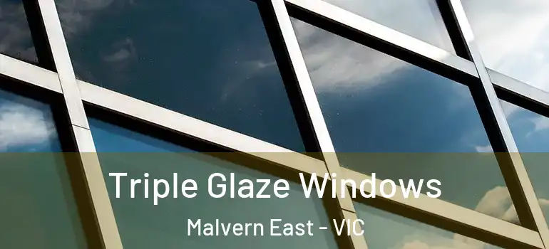 Triple Glaze Windows Malvern East - VIC