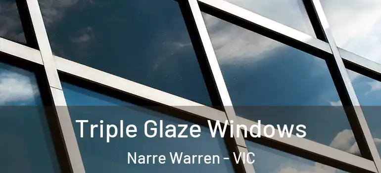 Triple Glaze Windows Narre Warren - VIC