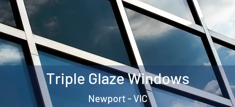 Triple Glaze Windows Newport - VIC
