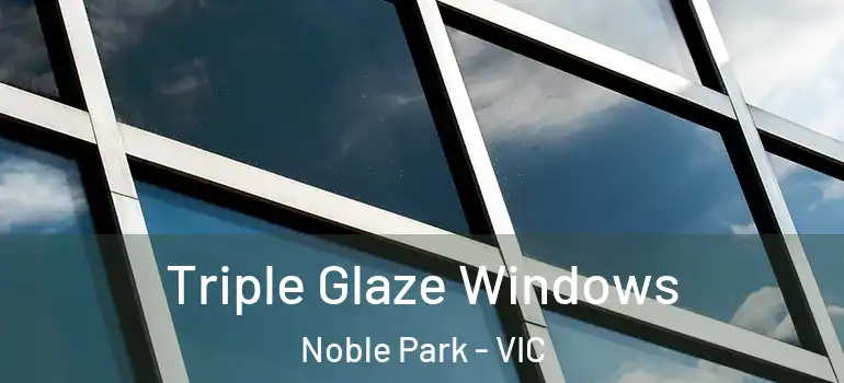 Triple Glaze Windows Noble Park - VIC