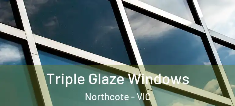 Triple Glaze Windows Northcote - VIC