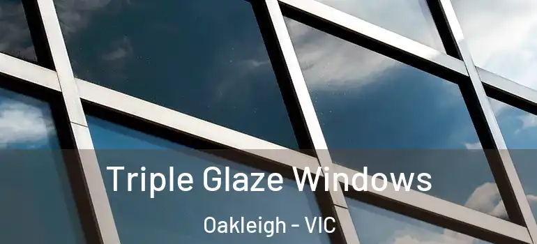 Triple Glaze Windows Oakleigh - VIC