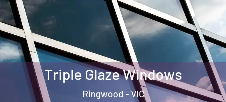 Triple Glaze Windows Ringwood - VIC