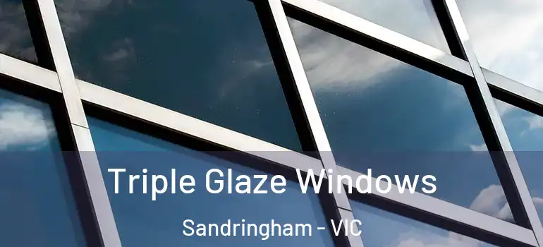 Triple Glaze Windows Sandringham - VIC