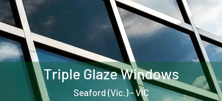 Triple Glaze Windows Seaford (Vic.) - VIC