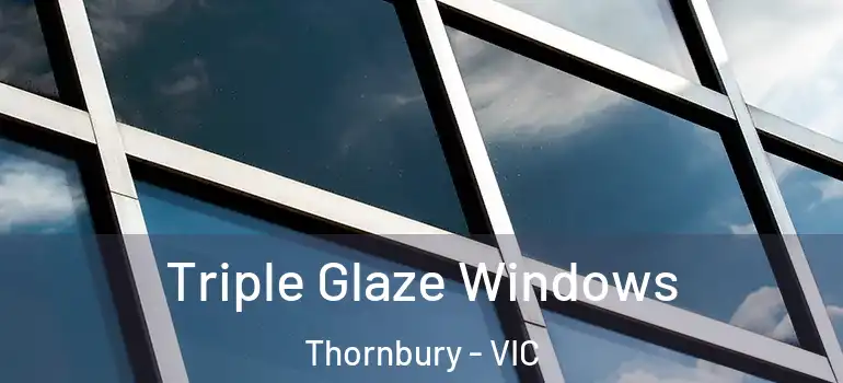 Triple Glaze Windows Thornbury - VIC