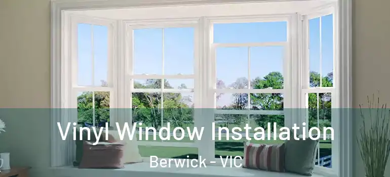 Vinyl Window Installation Berwick - VIC