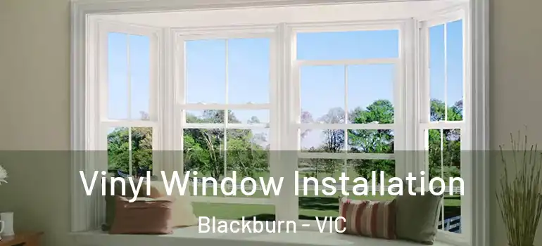 Vinyl Window Installation Blackburn - VIC