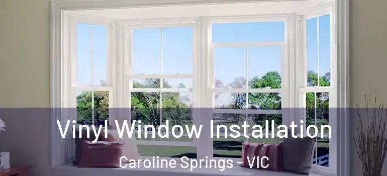 Vinyl Window Installation Caroline Springs - VIC
