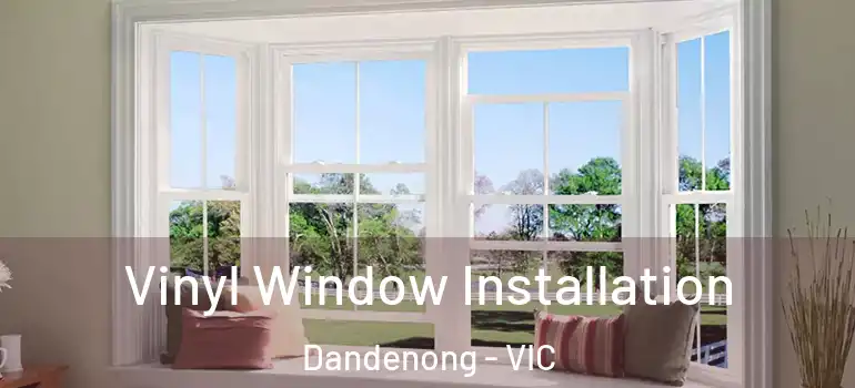 Vinyl Window Installation Dandenong - VIC