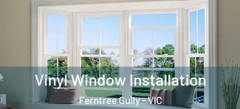Vinyl Window Installation Ferntree Gully - VIC
