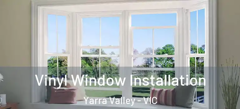 Vinyl Window Installation Yarra Valley - VIC