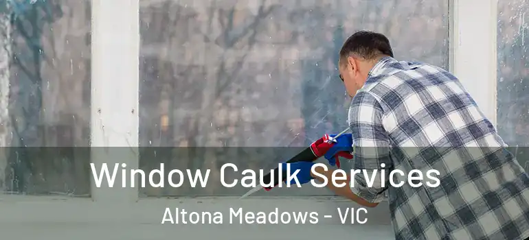 Window Caulk Services Altona Meadows - VIC