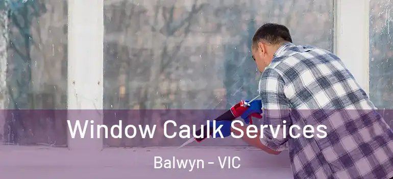  Window Caulk Services Balwyn - VIC