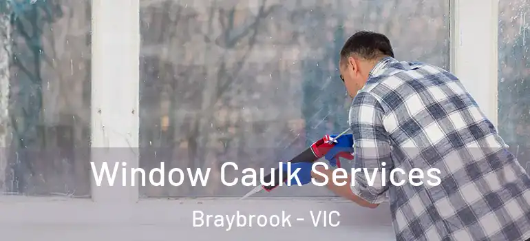 Window Caulk Services Braybrook - VIC