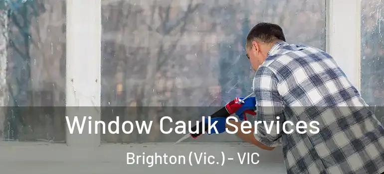 Window Caulk Services Brighton (Vic.) - VIC