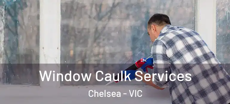 Window Caulk Services Chelsea - VIC