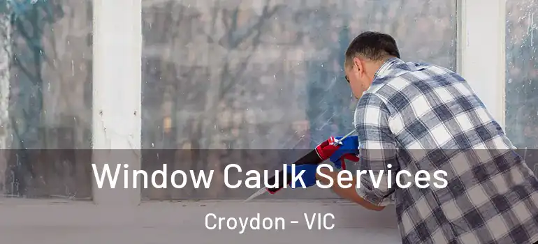  Window Caulk Services Croydon - VIC