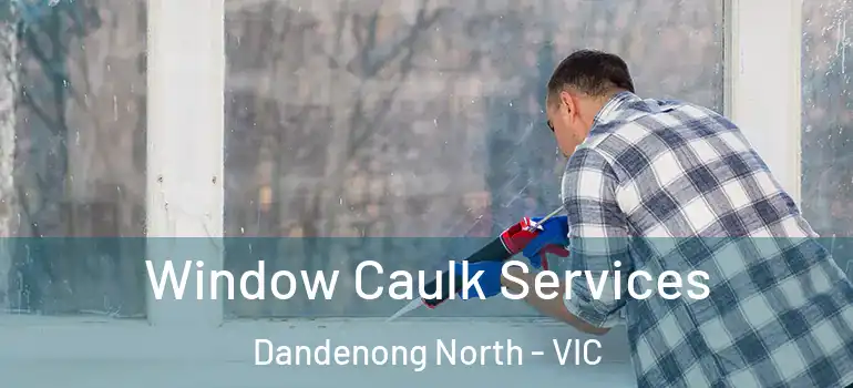 Window Caulk Services Dandenong North - VIC