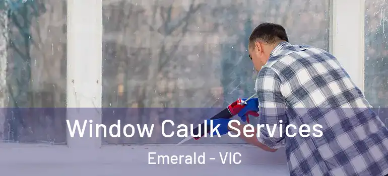 Window Caulk Services Emerald - VIC