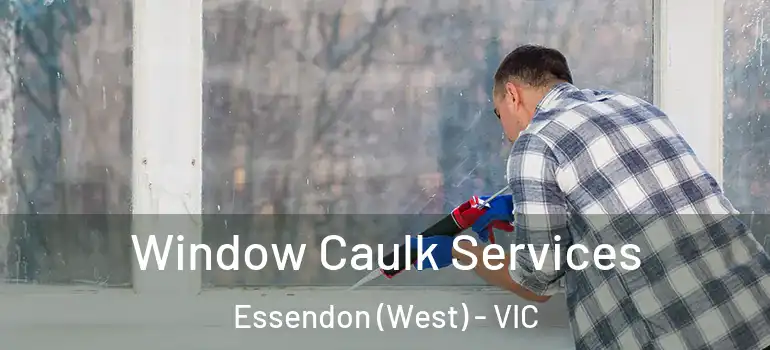 Window Caulk Services Essendon (West) - VIC