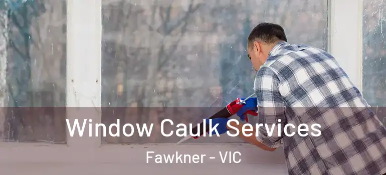 Window Caulk Services Fawkner - VIC